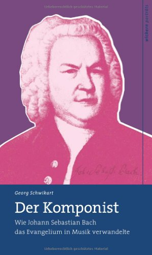 Der Komponist: Wie Johann Sebastian Bach das Evangelium in Musik verwandelte (wichern porträts)
