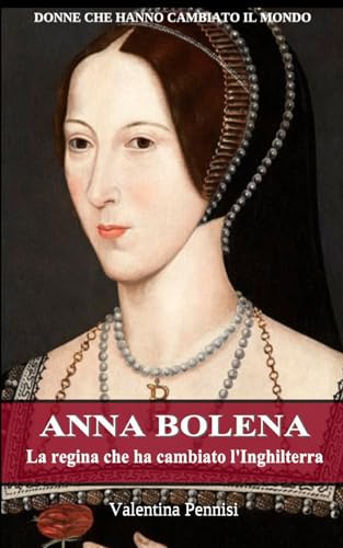 ANNA BOLENA: La regina che ha cambiato l'Inghilterra
