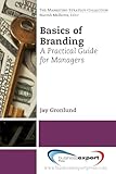 Basics of Branding: A Practical Guide for Managers (Most Business Managers Really Don't Understand 'Branding'. T)