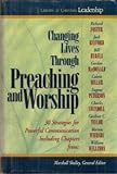 Changing Lives Through Preaching and Worship: #1 in the Library of Christian Leadership