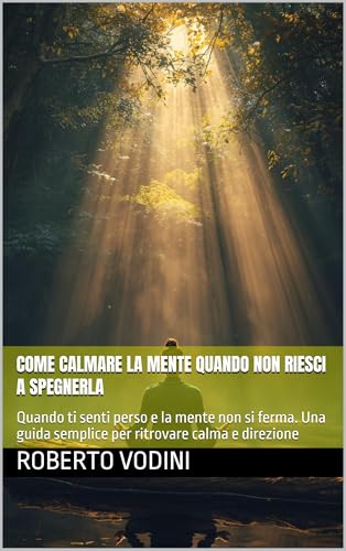  Come calmare la mente quando non riesci a spegnerla: Quando ti senti perso e la mente non si ferma. Una guida semplice per ritrovare calma e direzione