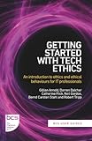 Getting Started with Tech Ethics: An introduction to ethics and ethical behaviours for IT professionals (BCS User Guides)