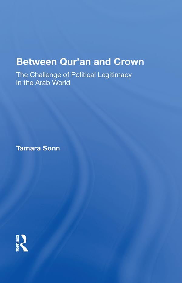 Between Qur'an And Crown: The Challenge Of Political Legitimacy In The Arab World      1st Edition, Kindle Edition