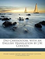 Dio Chrysostom, with an English translation by J.W. Cohoon 1245775812 Book Cover