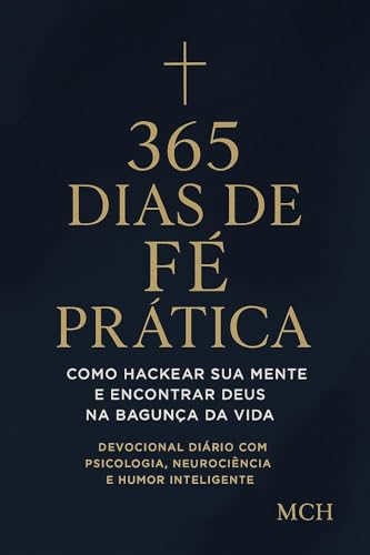 365 Dias de Fé Prática: Devocional diário com Bíblia, psicologia e neurociência para uma vida emocional e espiritual equilibrada.
