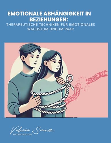 Emotionale Abhängigkeit in Beziehungen: Therapeutische Techniken für emotionales Wachstum und im Paar