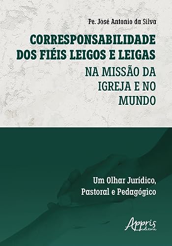 Corresponsabilidade dos fiéis leigos e leigas: na missão da igreja e no mundo – Um olhar jurídico, pastoral e pedagógico