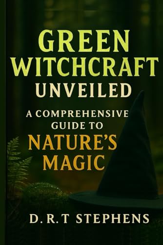 Green Witchcraft Unveiled: A Comprehensive Guide to Nature's Magic