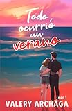 Todo Ocurrió Un Verano: Algunas cicatrices se ocultan, otras se convierten en Arte (Spanish Edition)