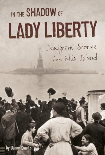 In the Shadow of Lady Liberty: Immigrant Stories from Ellis Island (U.S. Immigration in the 1900s)