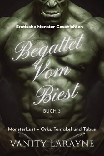 Begattet vom Biest: Eine Sammlung erotischer Monster-Liebesgeschichten -Orks, Tentakel und Tabus (Leckere dunkle Begierden 3)