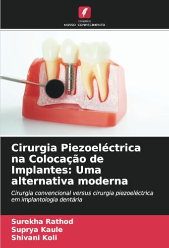 Cirurgia Piezoeléctrica na Colocação de Implantes: Uma alternativa moderna: Cirurgia convencional versus cirurgia piezoeléctrica em implantologia dentária (Portuguese Edition)