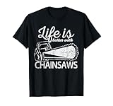 Funny Chainsaw T-Shirt Life Is Better With Chainsaws Shirt T-Shirt