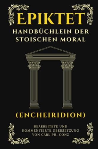 Handbüchlein der stoischen Moral: Epiktets philosophisch-praktischer Leitfaden für ein innerlich freies und glückliches Leben (kommentierte Neuausgabe)