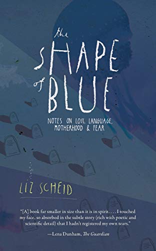 The Shape of Blue: Notes on Loss, Language, Motherhood & Fear