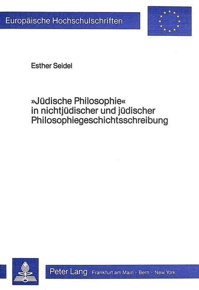 «Jüdische Philosophie» in nichtjüdischer und jüdischer Philosophiegeschichtsschreibung (Europäische Hochschulschriften / European University Studies / ... 20: Philosophy / Série 20: Philosophie)