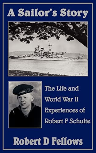 A Sailor's Story: The Life and World War II Experiences of Robert F Schulte