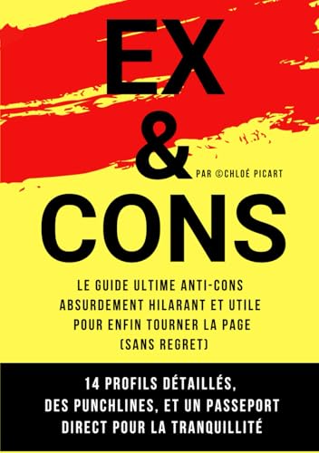 EX & CONS Guide de terrain pour les repérer, les gérer et s’en foutre.: 14 profils, des punchlines et un passe-port direct pour la tranquillité.