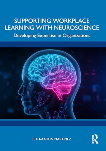 Supporting Workplace Learning with Neuroscience: Developing Expertise in Organizations