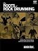 The Roots of Rock Drumming: Interviews With the Drummers Who Shaped Rock 'n' Roll Music