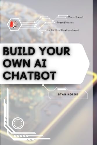 Build Your Own AI Chatbot: Your Road from Novice to Skilled Professional
