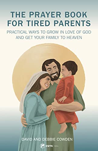 Image of The Prayer Book for Tired Parents: Practical Ways to Grow in Love of God and Get Your Family to Heaven