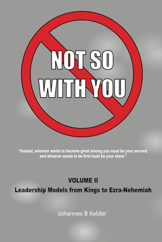 NOT SO WITH YOU VOLUME II: Leadership Models from the Kings of Israel to Ezra-Nehemiah