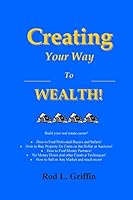 Creating Your Way to Wealth!: Expand your Real Estate Holdings in Any Market! 1511771631 Book Cover