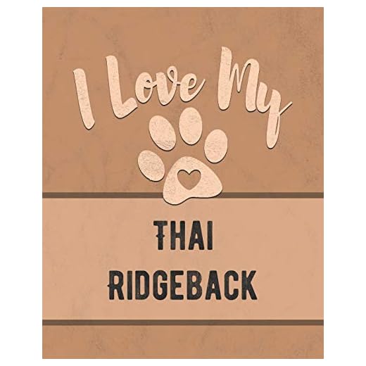 I Love My Thai Ridgeback: Nice Book to Record Vet, Health, Medical, Vaccination Tracker and Journal for the Dog You Love