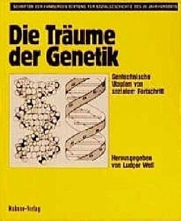 Die Träume der Genetik: Gentechnische Utopien von sozialem Fortschritt