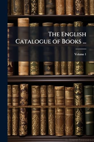 The English Catalogue of Books ...; Volume 1