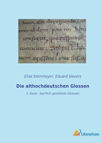 Die althochdeutschen Glossen: 3. Band - Sachlich geordnete Glossare (German Edition)
