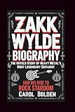  ZAKK WYLDE BIOGRAPHY: The Untold Story of Heavy Metal\'s Most Legendary Guitarist and His Rise to Rock Stardom