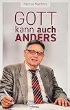 Gott kann auch anders: Und was ich sonst noch erfahren habe: Erfahrungen meines Lebens