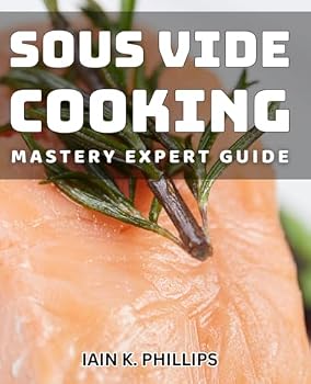 Paperback Sous Vide Cooking Mastery: Expert Guide: Sous Vide Cooking Mastery: Discover Pro Tips and Techniques Book