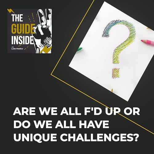 Are We All F'd Up Or Do We All Have Unique Challenges?