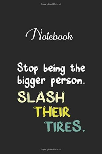 Notebook: Funny Stop Being A Bigger Person Slash Their Tires Vintage Lined Pages Notebook White Paper Blank Journal with Black Cover Size 6in x 9in for Kids or Men and Women Wedding