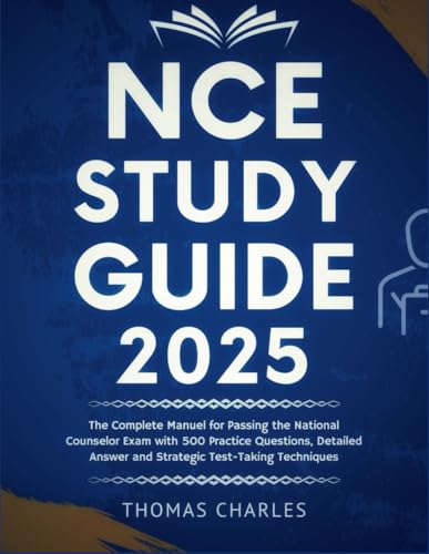 NCE Study Guide 2025: The Complete Manuel for Passing the National Counselor Exam with 500 Practice Questions, Detailed Answer and Strategic Test-Taking Techniques