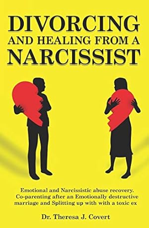 Divorcing and Healing from a Narcissist: Emotional and Narcissistic Abuse Recovery. Co-parenting after an Emotionally destructive Marriage and Splitting up with with a toxic ex