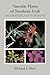 Vascular Plants of Northern Utah: An Identification Manual