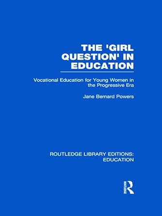 The 'Girl Question' in Education (RLE Edu F): Vocational Education for Young Women in the Progressive Era book cover