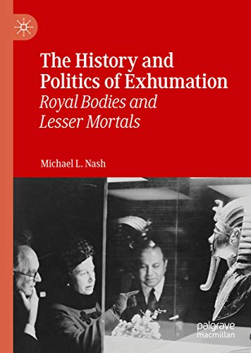 The History and Politics of Exhumation: Royal Bodies and Lesser Mortals (English Edition) Francais PDF