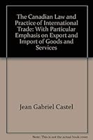 The Canadian Law and Practice of International Trade: With Particular Emphasis on Export and Import of Goods and Services 0920722911 Book Cover
