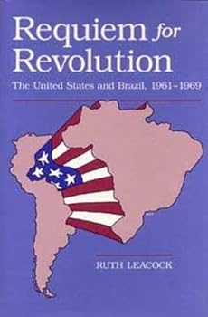 Requiem for Revolution: The United States and Brazil, 1961-1969
