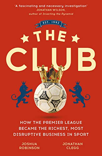 Télécharger The Club: How the Premier League Became the Richest, Most Disruptive Business in Sport (English Edit Gratuit