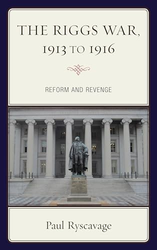 The Riggs War, 1913 to 1916: Reform and Revenge (The Fairleigh Dickinson University Press Series in American History and Culture)