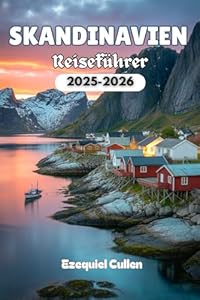 SKANDINAVIEN Reiseführer 2025-2026: Erkunden Sie Norwegen, Schweden und Dänemark mit den besten Sehenswürdigkeiten, malerischen Fjorden, Stadtführern, ... lokalem Essen und Reisetipps für 2025–2026