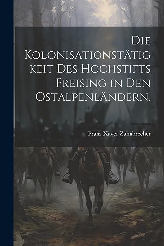 Die Kolonisationstätigkeit des Hochstifts Freising in den Ostalpenländern.