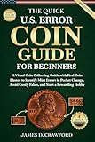 The Quick U.S. Error Coin Guide for Beginners: A Visual Coin Collecting Guide with Real Coin Photos to Identify Mint Errors in Pocket Change, Avoid Costly Fakes, and Start a Rewarding Hobby