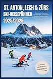 St. Anton, Lech & Zürs Ski-Reiseführer 2025/2026: Entdecken Sie Österreichs legendäre Alpen: Traumhaftes Skifahren, luxuriöse Lodges, gehobene Küche und kulturelle Winterausflüge in der Arlbergregion